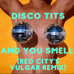 Disco Tits - And You Smell (Red City's Vulgar Remix) (FREE DOWNLOAD)