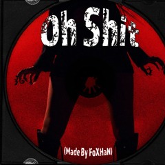 Oh Shit (Made By FoXHaN)