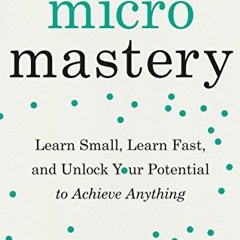 VIEW KINDLE PDF EBOOK EPUB Micromastery: Learn Small, Learn Fast, and Unlock Your Potential to Achie