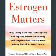 {PDF} 💖 Estrogen Matters: Why Taking Hormones in Menopause Can Improve Women's Well-Being and Leng