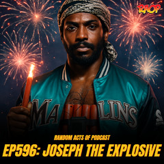 Episode 596: JOSEPH THE EXPLOSIVE