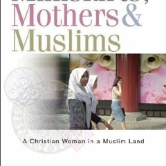 View EPUB KINDLE PDF EBOOK Miniskirts, Mothers, and Muslims: A Christian Woman in a Muslim Land by