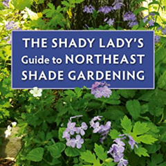 [View] EBOOK √ The Shady Lady's Guide to Northeast Shade Gardening by  Amy Ziffer KIN