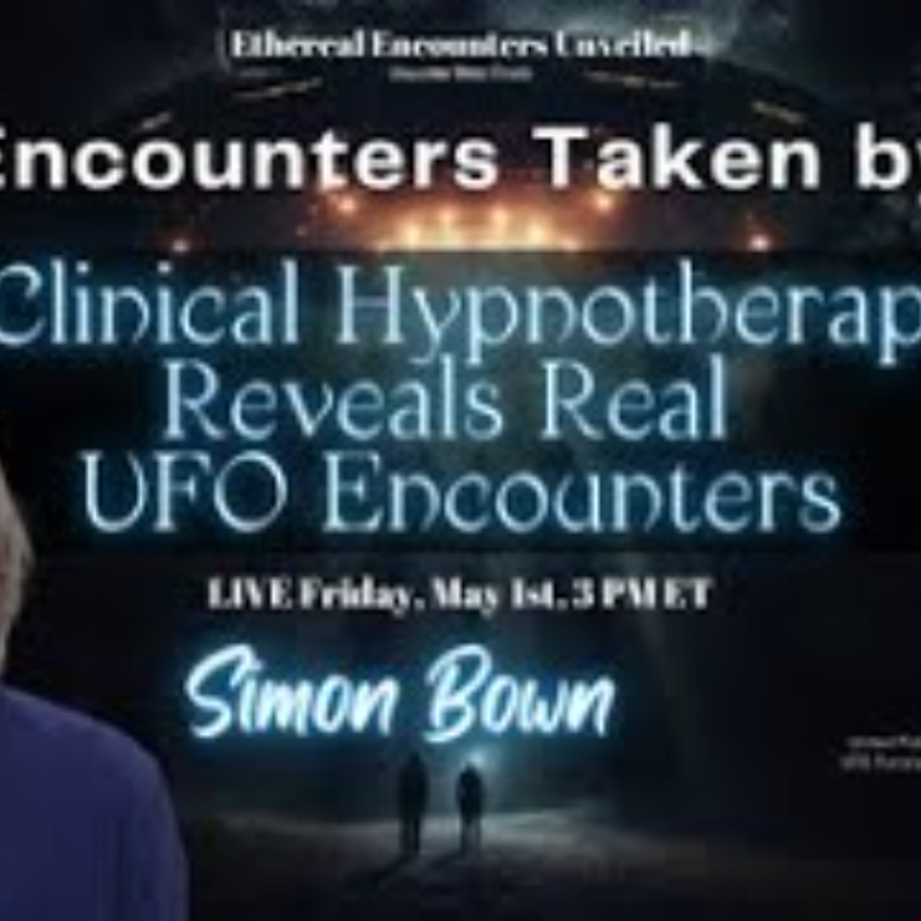 Ethereal Encounters- Taken by ETs -A Clinical Hypnotherapist Reveals Real UFO Encounters- Simon Bown episode artwork