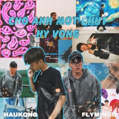 Cho Anh Một Chút Hy Vọng (Rmx)-Haukong ft Flymingo, VietJ