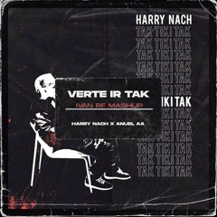 Verte ir x Tak Tiki Tak - Harry Nach x Anuel AA (Ivan RF Mashup)
