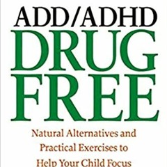 [GET] [EBOOK EPUB KINDLE PDF] ADD/ADHD Drug Free: Natural Alternatives and Practical Exercises to He