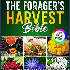 Read PDF ⚡ The Forager’s Harvest Bible: A Complete Guide to Identifying, Harvesting, Using, and Pr
