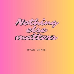 NOTHING ELSE MATTERS