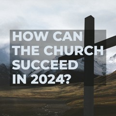 How Can the Church Succeed in 2024?