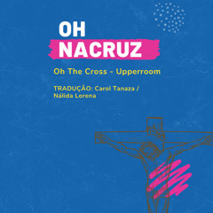 Oh The Cross - Upperroom (Versão em Português) - Oh na Cruz - Carol Tanaza