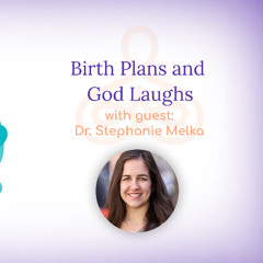 "Birth Plans and God Laughs" - with Dr. Stephanie Melka