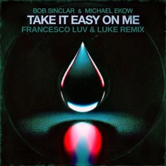 BOB SINCLAR & MICHAEL EKOW - TAKE IT EASY ON ME (FRANCESCO LUV & LUKE REMIX)