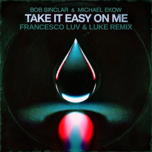 BOB SINCLAR & MICHAEL EKOW - TAKE IT EASY ON ME (FRANCESCO LUV & LUKE REMIX)