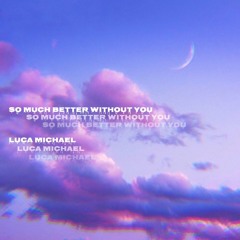 so much better without you