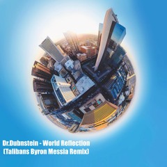 Dr.Dubnstein - World Reflection (Talibans Byron Messia Remix)