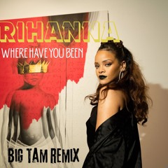 Rihanna- Where Have You Been ( BIG TAM REMIX ) FREE DOWNLOAD