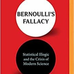 [PDF]⚡️eBooks✔️ Bernoulli's Fallacy Statistical Illogic and the Crisis of Modern Science