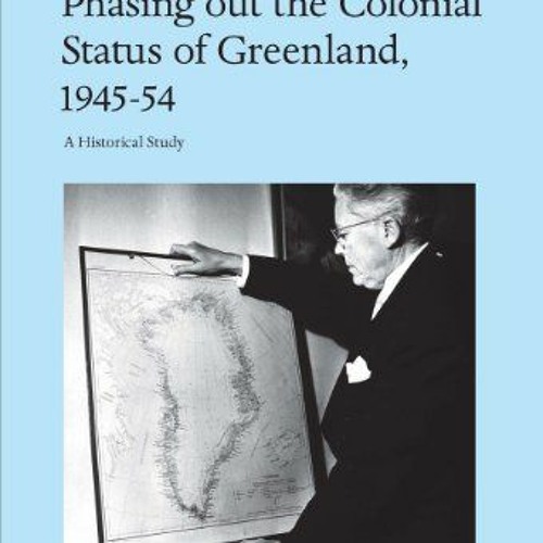 Read [EPUB KINDLE PDF EBOOK] Phasing out the Colonial Status of Greenland, 1945-54: A