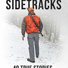 Get PDF EBOOK EPUB KINDLE Sidetracks: 40 True Stories of Hunting and Fishing on Paths Less Traveled