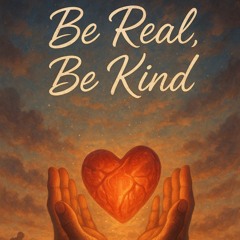Be Real, Be Kind