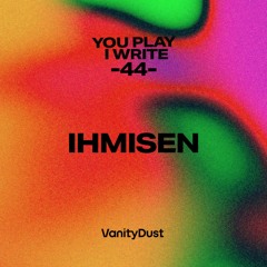 You PIay I Write [44] — IHMISEN