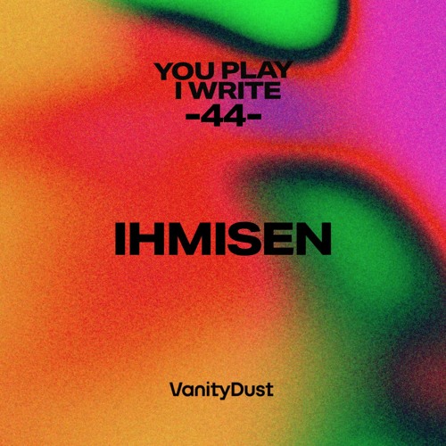 You PIay I Write [44] — IHMISEN