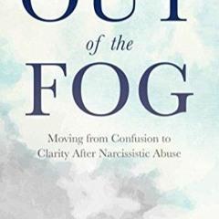 DOWNLOAD/PDF  Out of the Fog: Moving From Confusion to Clarity After Narcissistic Abuse