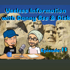 Useless Information with Danny Bee & Dick Episode: 15