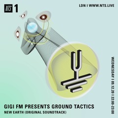 NTS ~ GiGi FM presents Ground Tactics - New Earth (Original Soundtrack) - NTS RADIO 9/12/2020