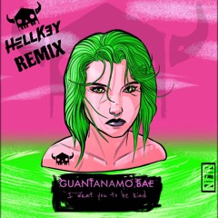 Guantanamo Bae - I Want You To Be Kind (HellKey Remix)