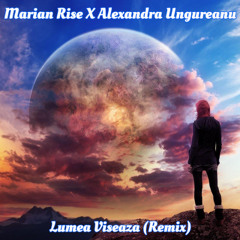 Marian Rise X Alexandra Ungureanu - Lumea Viseaza (Remix)