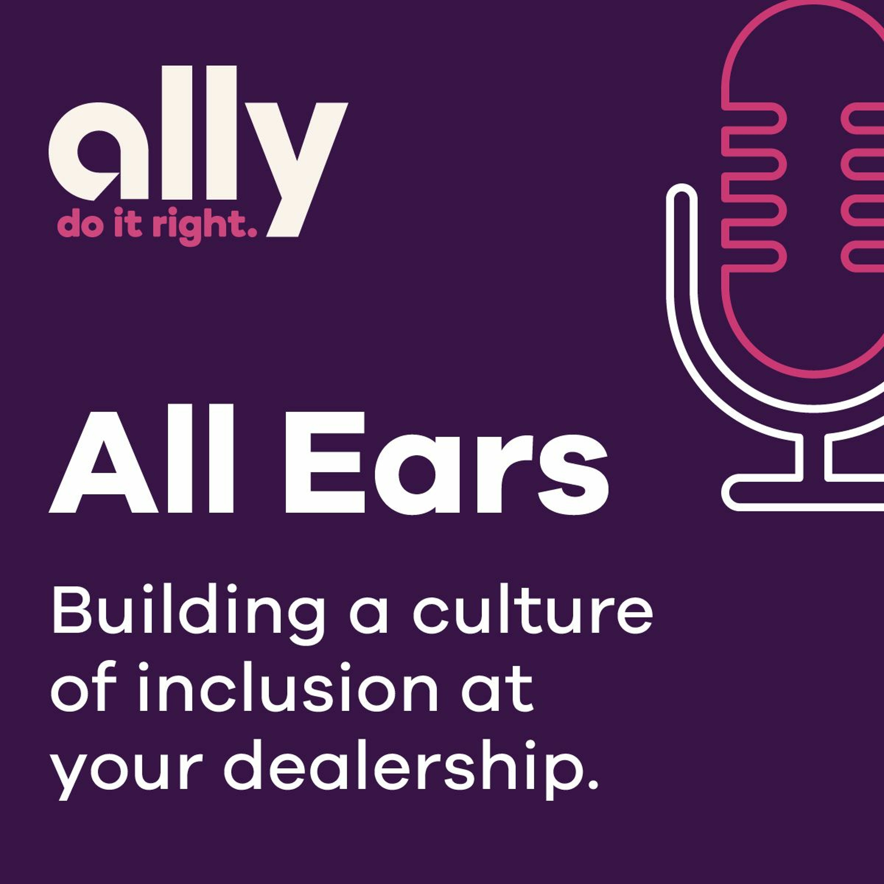 Ally All Ears Podcast: Building a culture of inclusion at your dealership.