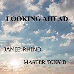Looking Ahead/ a Jamie Rhind -Master Tony D Collaboration