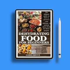 DEHYDRATING FOOD FOR BEGINNERS: The ultimate guide on how to preserve your delicious & nutrient