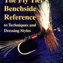 Get PDF 📑 The Fly Tier's Benchside Reference to Techniques and Dressing Styles by  T
