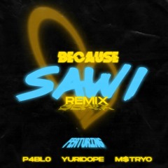 Because - Sawi (REMIX) feat. P4BL0,Yuridope, M$TRYO