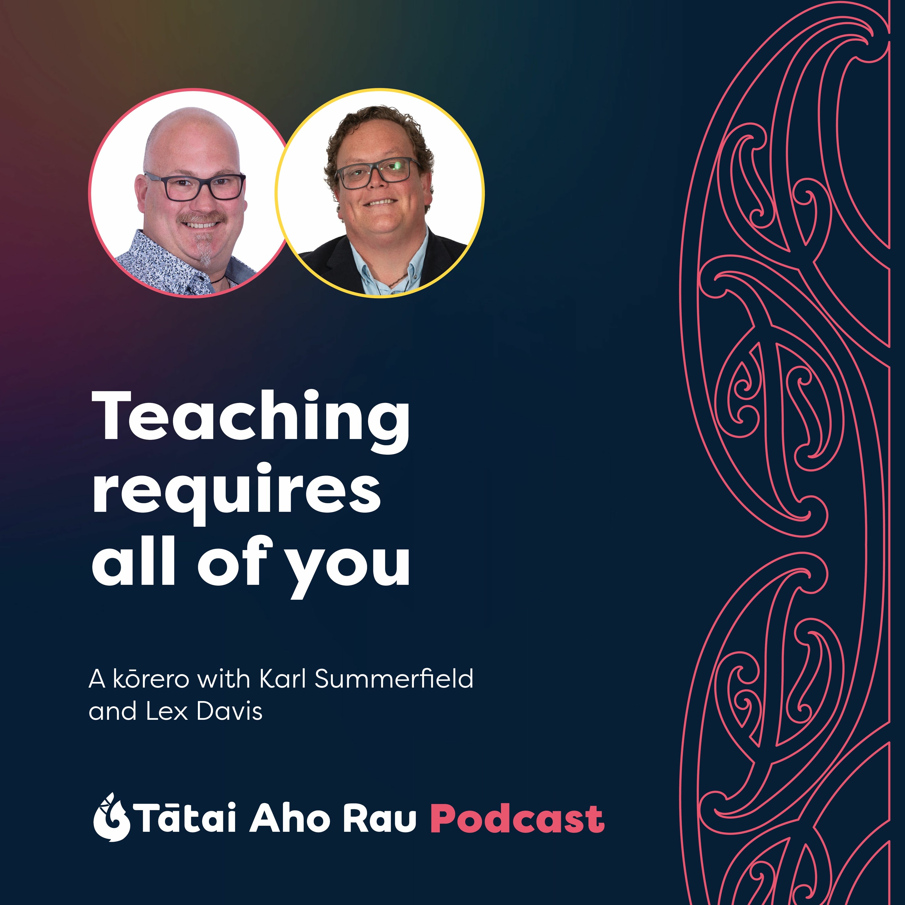 Teaching Requires All Of You, A kōrero with Karl Summerfield And Lex Davis