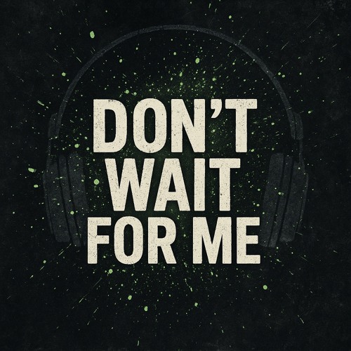 Don’t Wait For Me
