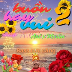 Nonstop Bay phòng 2024 :Buồn hay vui 2 - Ant x Merlin