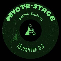 Peyote Stage/ Home Edition NymphaDj