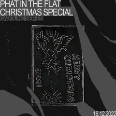 PHAT IN THE FLAT #07: СHRISTMAS SPECIAL 16/12/2022