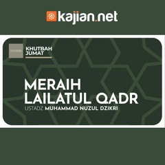 Meraih Lailatul Qadr - Ustadz Muhammad Nuzul Dzikri, Lc. - Khutbah Jumat