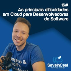 Episódio 16 - As Principais Dificuldades Em Cloud Para Desenvolvedores De Software