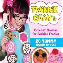 [ Twinkie Chan's Crochet Goodies for Fashion Foodies: 20 Yummy Treats to Wear BY: Twinkie Chan