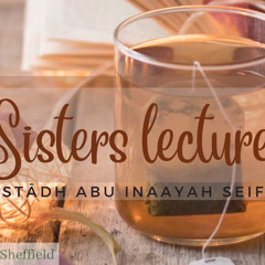 Sisters Lecture - Ustādh Abu Inaayah Seif