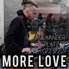 More Love - Alexanderplatz Version (10/23/22)