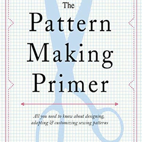 Stream PDF/READ The Pattern Making Primer: All You Need to Know About ...