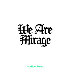 we are mirage - coldBoot remix [FREE DL]