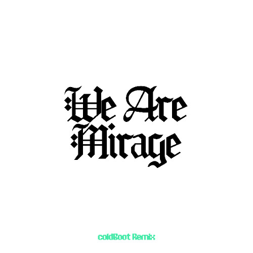 we are mirage - coldBoot remix [FREE DL]